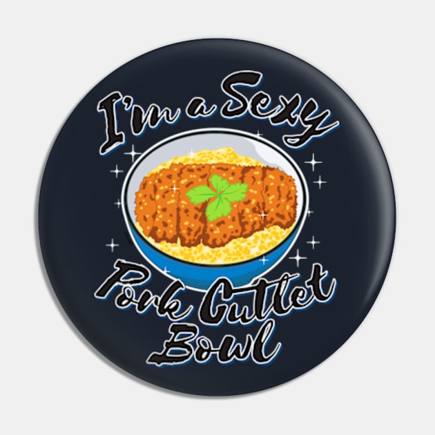 I'm a Sexy Pork Cutlet Bowl Pin by Plan8