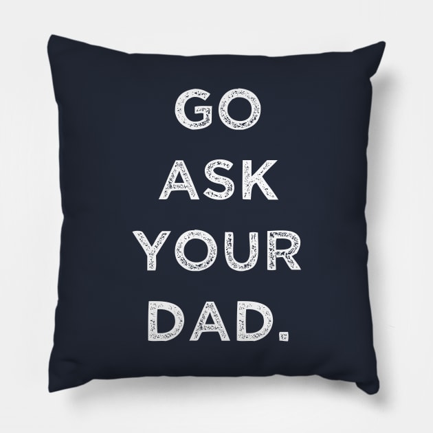 GO ASK YOUR DAD Pillow by ALLAMDZ
