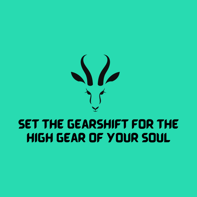 Set the gearshift for the high gear of your soul - Run like an antelope by Abide the Flow