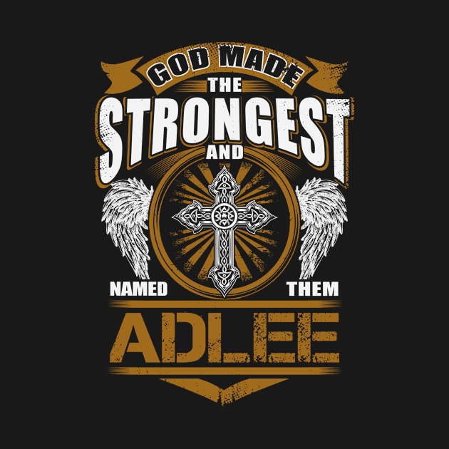 Adlee Name T Shirt - God Found Strongest And Named Them Adlee Gift Item by reelingduvet