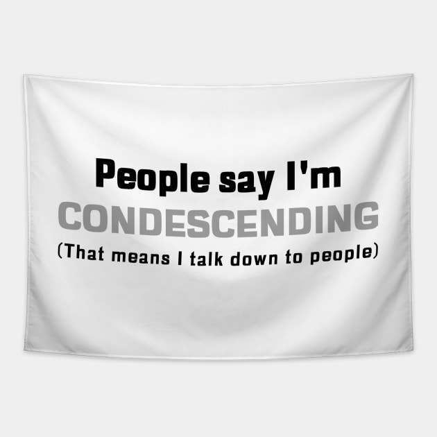People Say I'm Condescending (that means I talk down to people) Tapestry by mikepod