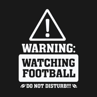 Warning Watching Football Do not Disturb T-Shirt