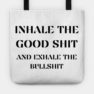 Inhale the good shit and exhale the bullshit Tote