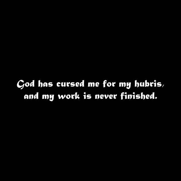 God Has  Cursed Me for My Hubris (White) by MarvelMe