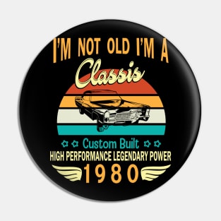 I'm Not Old I'm A Classic Custom Built High Performance Legendary Power Happy Birthday Born In 1980 Pin