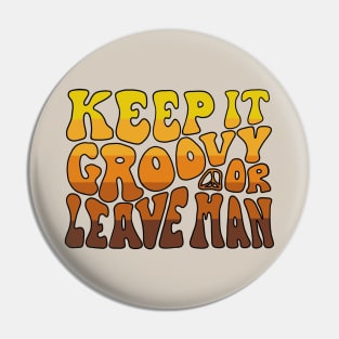 Keep It Groovy Or Leave Man Pin