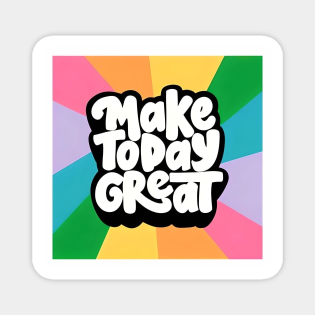 Make Today Great (Fat text) Magnet by PersianFMts