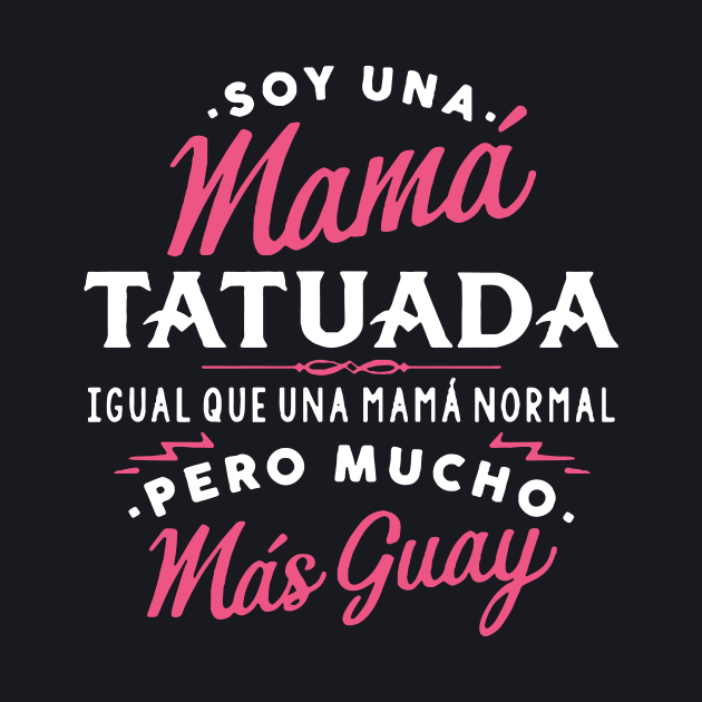 Soy Una Mama Tatuada Igual Que Una Mama Norma Pero Mucho Mas Guay Mama by hathanh2