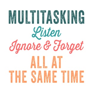 Multitasking Listen Ignore & Forget All At The Same Time T-Shirt