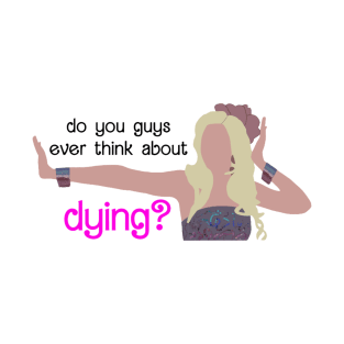 cute barbie - Do you Guys ever think about Dying T-Shirt