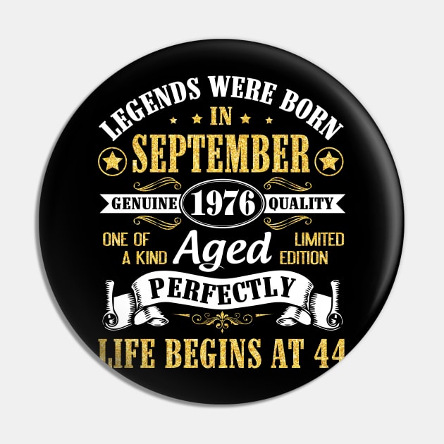 Legends Were Born In September 1976 Genuine Quality Aged Perfectly Life Begins At 44 Years Old Pin by Cowan79