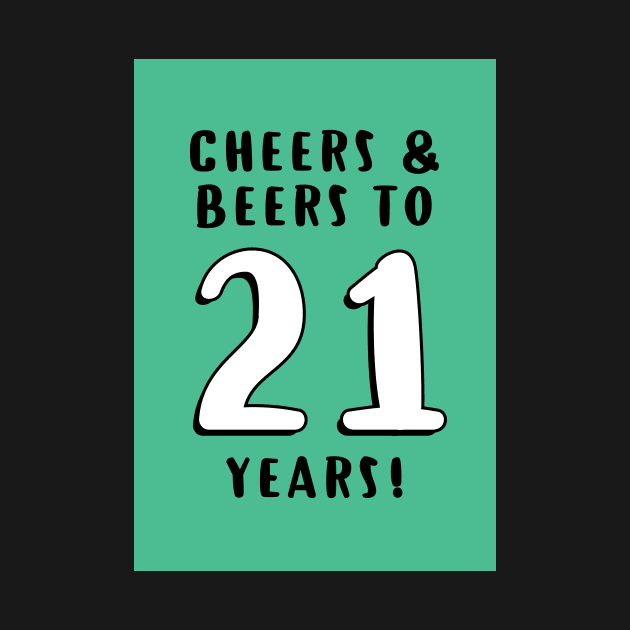 Cheers and Beers to 21 years by Chantilly Designs