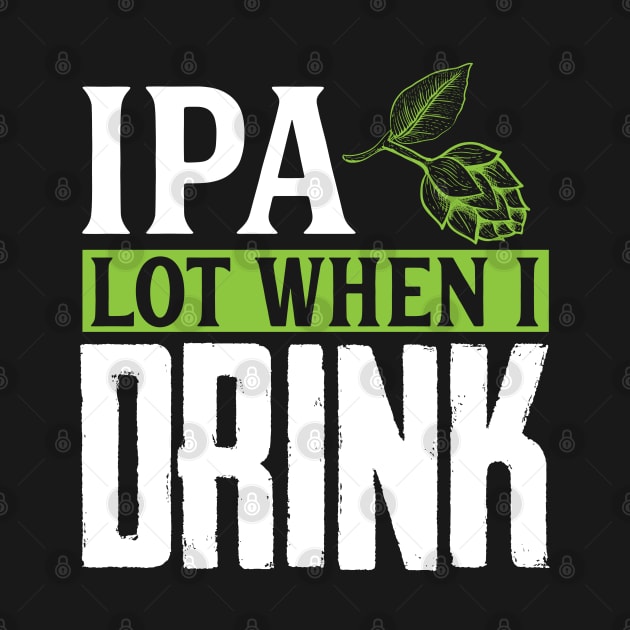 IPA Lot When I Drink, Funny Birthday Gift by TabbyDesigns