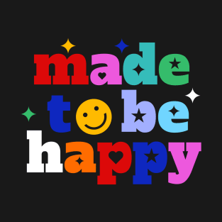 Made to be Happy Tshirt T-Shirt