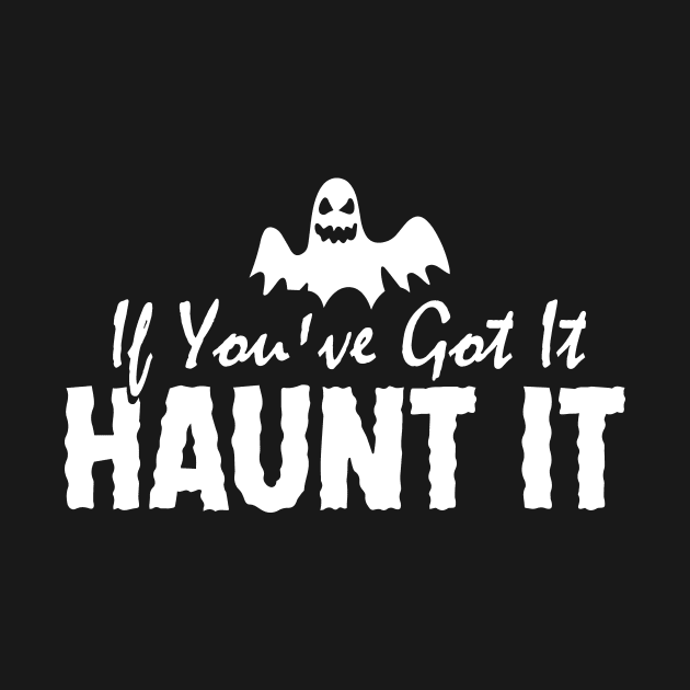 If You've Got It, Haunt It by TeamKeyTees