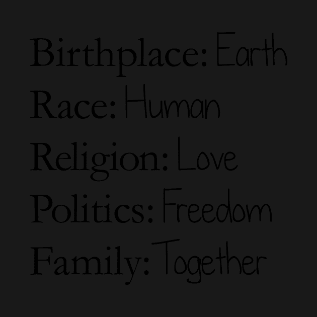 Birthplace: Earth, Race: Human, Religion: Love, Politics: Freedom, Family: Together by Rvgill22