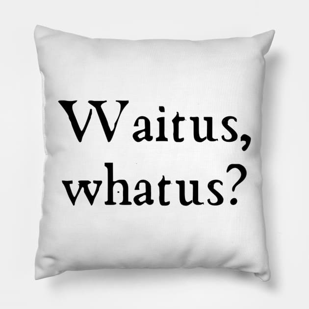 Waitus, whatus? Taskmaster motto old font Pillow by mywanderings