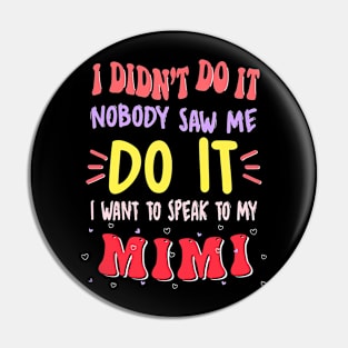 I Didn't Do It Nobody Saw Me I Want To Speak To My Mimi Pin