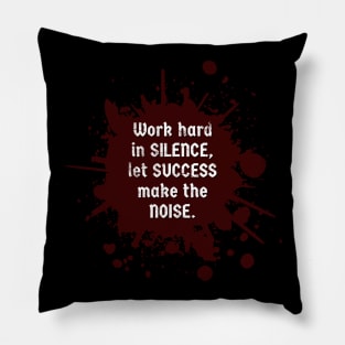 Work hard in SILENCE, let SUCCESS make the NOISE, Motivational Quote Pillow