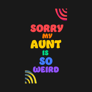 Sorry my aunt is so weird T-Shirt