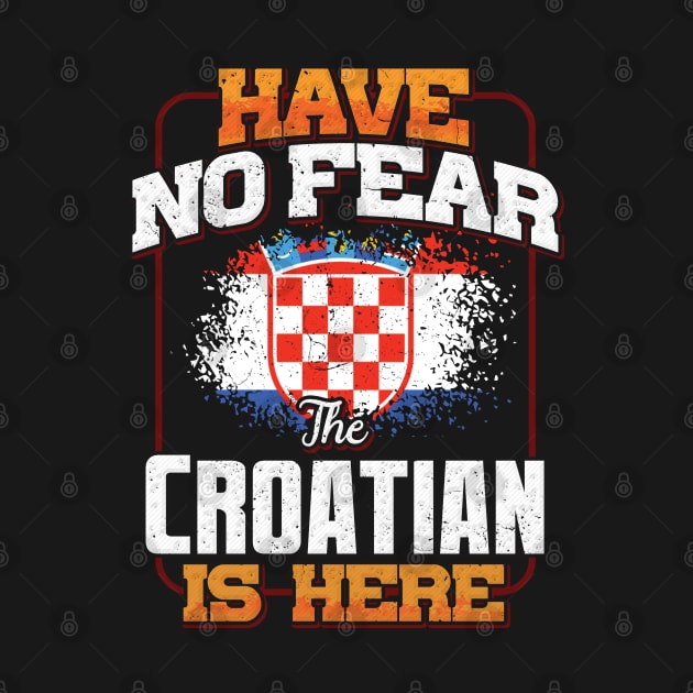 Croatian Flag  Have No Fear The Croatian Is Here - Gift for Croatian From Croatia by Country Flags