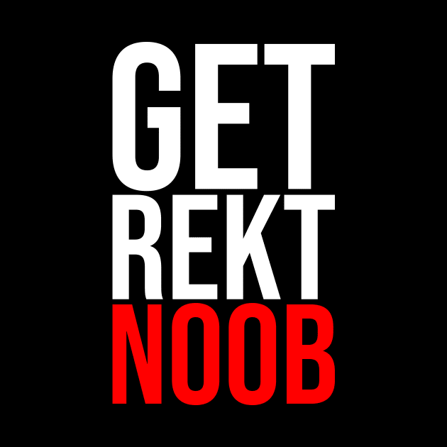 Get Rekt Noob Is For The Gamer Sarcastic Funny Saying by mangobanana