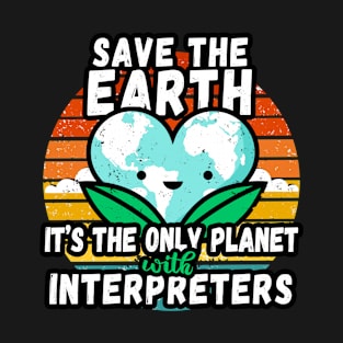 INTERPRETER  EARTH DAY GIFT - SAVE THE EARTH IT'S THE ONLY PLANET WITH INTERPRETERS T-Shirt