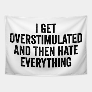 Feeling Overstimulated Sweatshirt Or Shirt -  i get overstimulated and then hate everything Tapestry