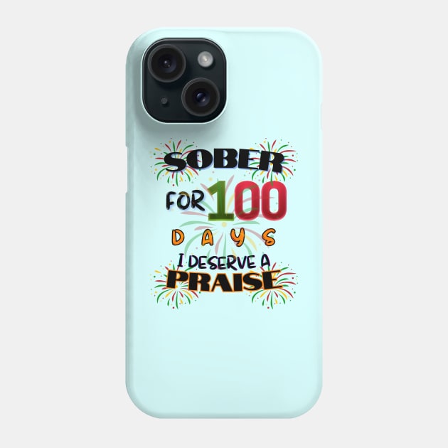 Sober For 100 Days, I Deserve A Praise Phone Case by DaShirtXpert