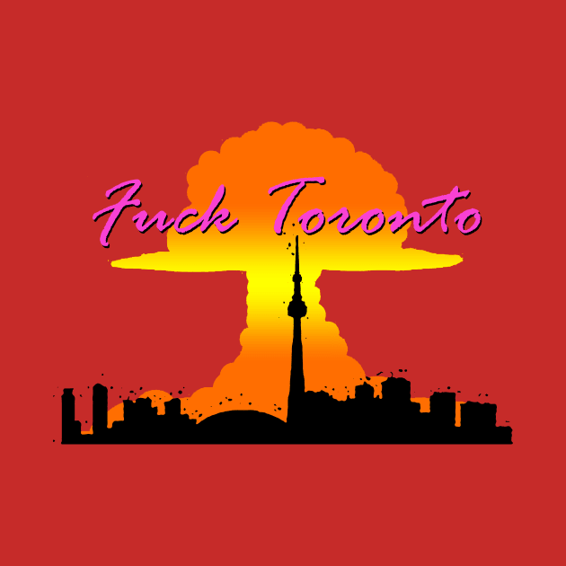 Fuck Toronto by WellRed