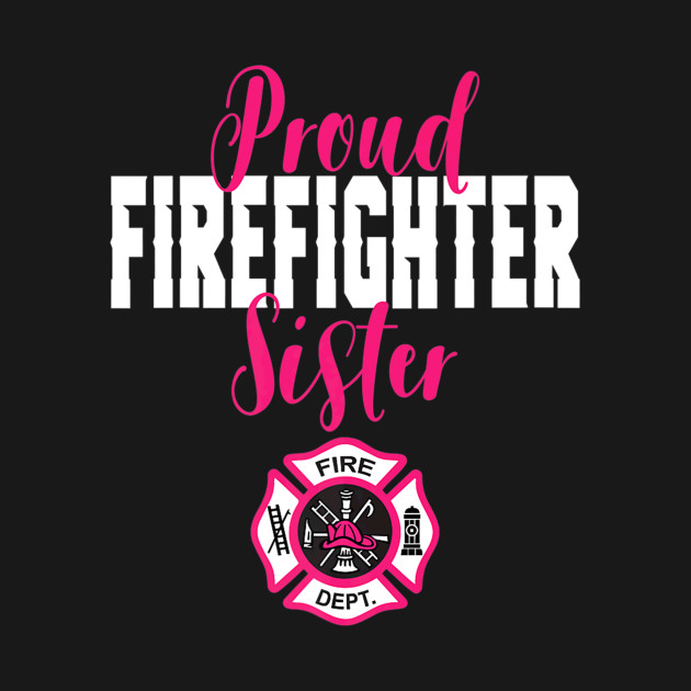 Disover Proud Firefighter Sister TShirt for Support of Sibling - Firefighter Gifts For Father Day - T-Shirt