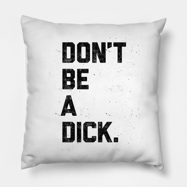 Don't Be A Dick Pillow by William Henry Design