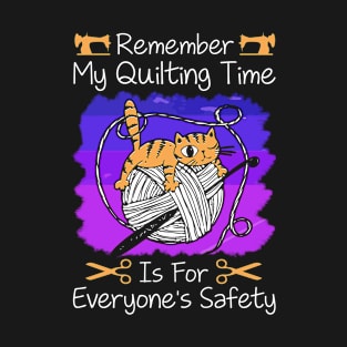 Remember My Quilting Time Is For Everyone's Safety.. T-Shirt