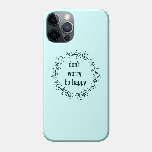 don't worry be happy / inspirational quote - Be Yourself Quote - Phone Case