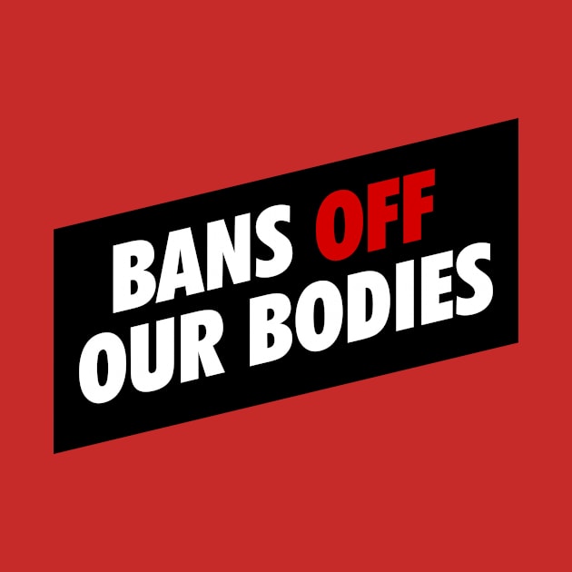 BANS OFF OUR BODIES by MAR-A-LAGO RAIDERS