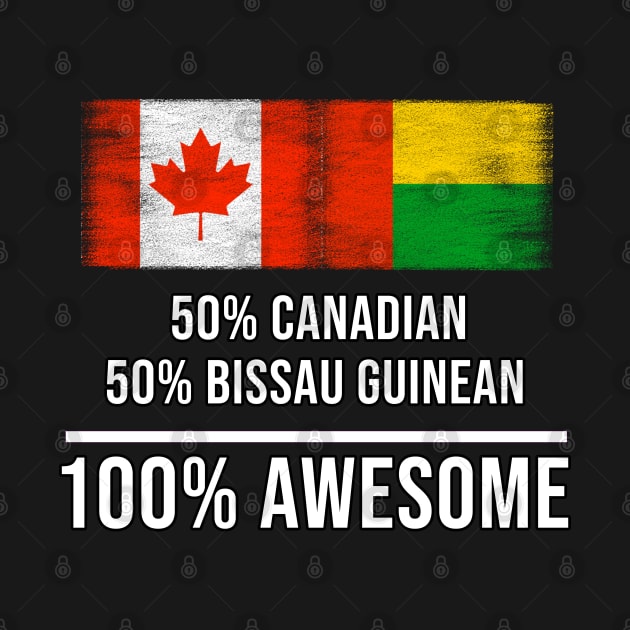 50% Canadian 50% Bissau Guinean 100% Awesome - Gift for Bissau Guinean Heritage From Guinea Bissau by Country Flags