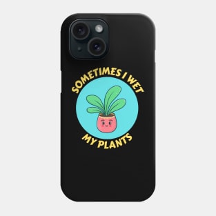Sometimes I Wet My Plants | Plants Pun Phone Case