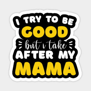 I Try to be Good but i Take After my Mom Daughter Toddler Magnet