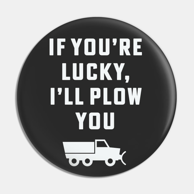 If you're lucky I'll plow you Funny Snow Plow Driver Snow Removal Pin by PodDesignShop