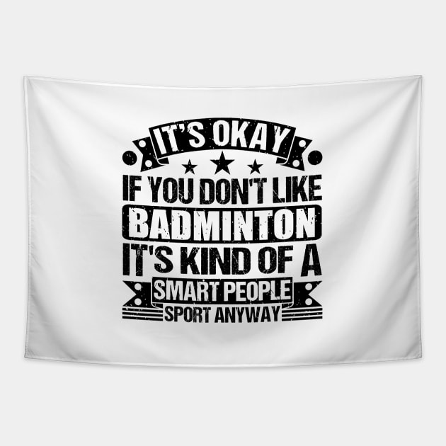 Badminton Lover It's Okay If You Don't Like Badminton It's Kind Of A Smart People Sports Anyway Tapestry by Benzii-shop 