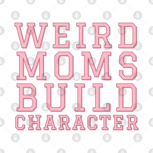 Weird Moms Build Character. by CityNoir