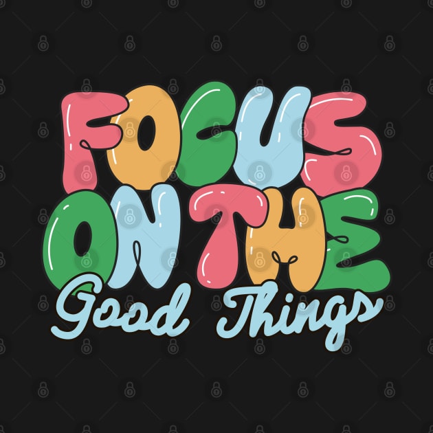 Focus On The Good Thing T-Shirt by Raja2021