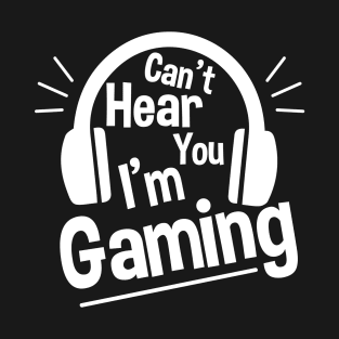 Headset Can't Hear You I'm Gaming - Funny Gamer Gift T-Shirt