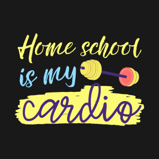 Home School Is My Cardio T-Shirt