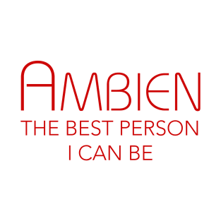 AMBIEN THE BEST PERSON I CAN BE T-Shirt