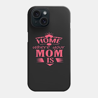 HOME WHERE YOUR MOM IS DESIGN FOR MOTHER'S DAY GIFTS Phone Case