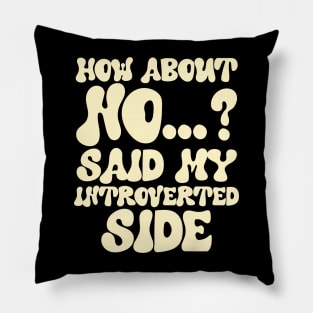 How about no...? said my introverted side Pillow