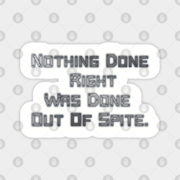 Nothing Done Right Was Done Out Of Spite. Magnet by AgelessGames