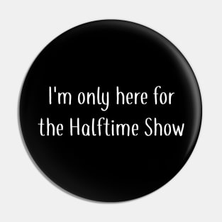 I'm Only Here for the Halftime Show Pin