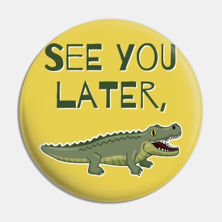 See You Later, Alligator Pin